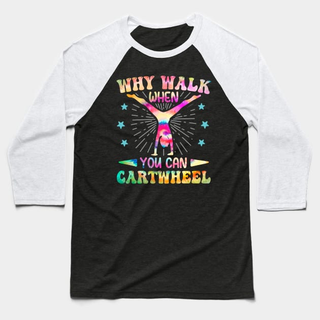 Why Walk When You Can Cartwheel Tumbling Gymnastics Tie Dye Baseball T-Shirt by DenverSlade